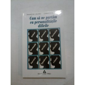 CUM  SA  NE  PURTAM  CU  PERSONALITATILE  DIFICILE - Francois  LELORD, Christophe ANDRE